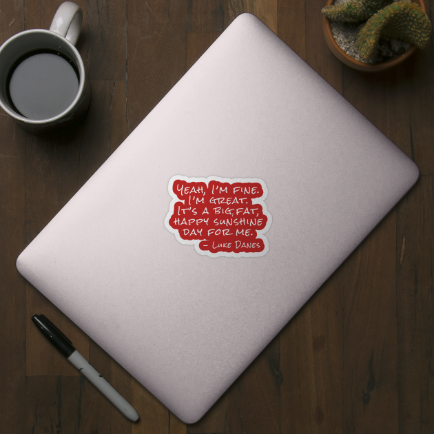 Yeah, I’m fine. I’m great. It’s a big, fat, happy sunshine day. by Stars Hollow Mercantile